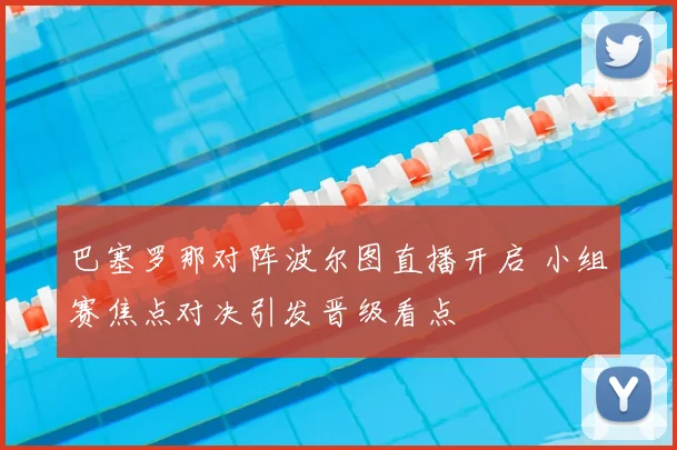 巴塞罗那对阵波尔图直播开启 小组赛焦点对决引发晋级看点